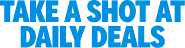 TAKE A SHOT AT DAILY DEALS