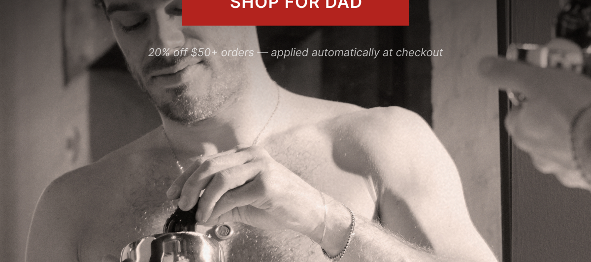 Father's Day, refined: Save 20% on orders $50+
