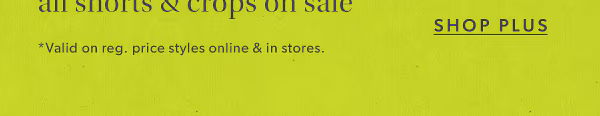 Shop plus. *Valid on reg. price styles online & in stores.