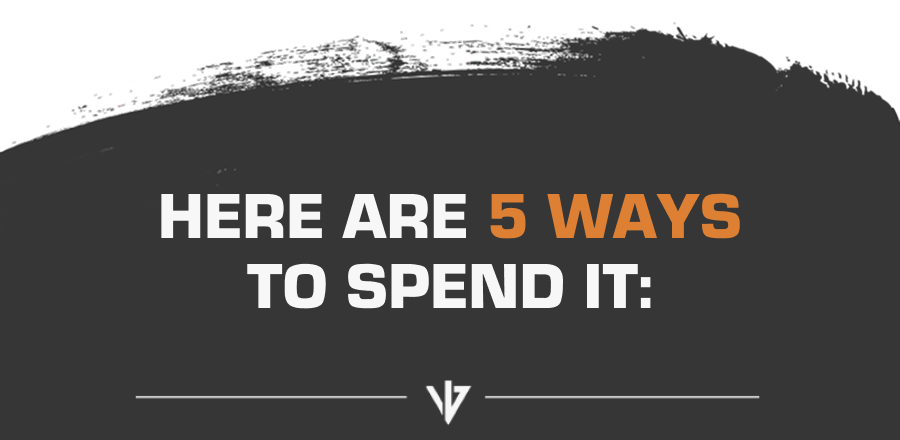 Here are 5 ways to spend it:
