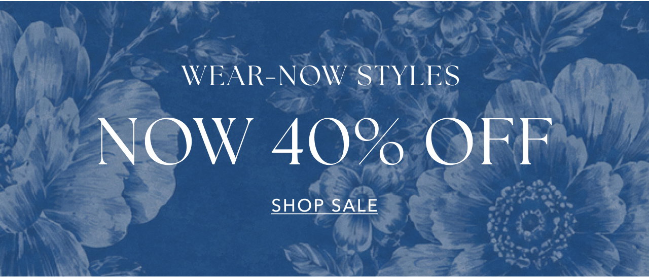 WEAR-NOW STYLES NOW 40% OFF SHOP NOW