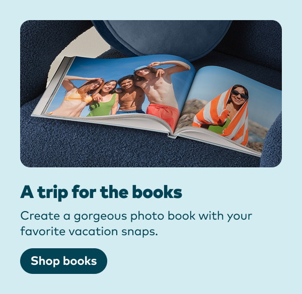 A trip for the books. Create a gorgeous photo book with your favorite vacation snaps. Shop books.