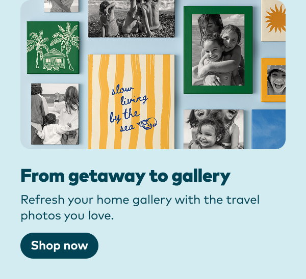 From getaway to gallery. Refresh your home gallery with the travel photos you love. Shop now.