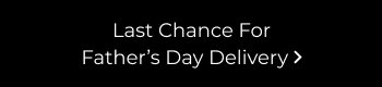 Last Chance For Father's Day Delivery
