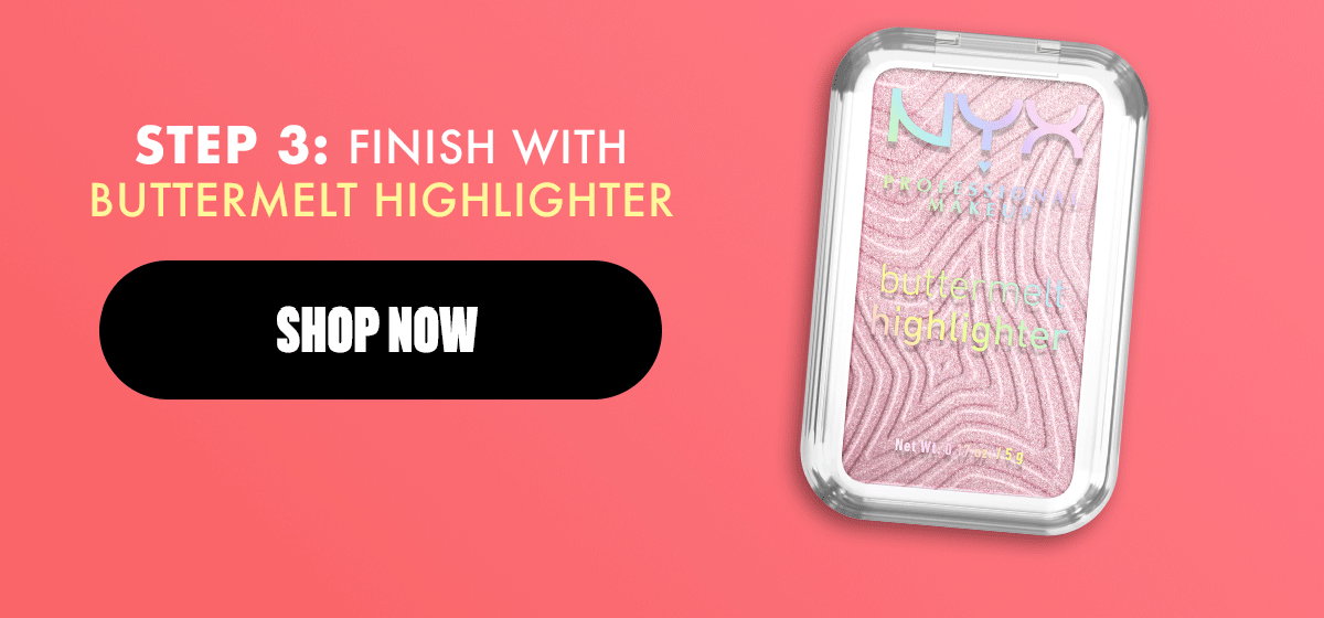 STEP 3: FINISH WITH BUTTERMELT HIGHLIGHTER