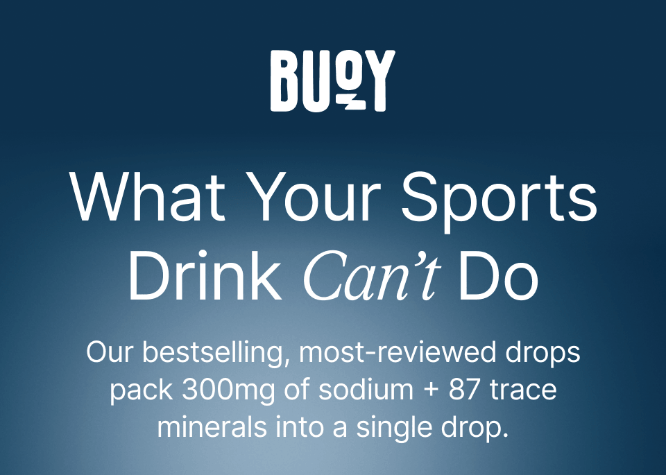 Buoy - What Your Sports Drink Can’t Do. Our bestselling, most-reviewed drops pack 300mg of sodium + 87 trace minerals into a single drop.