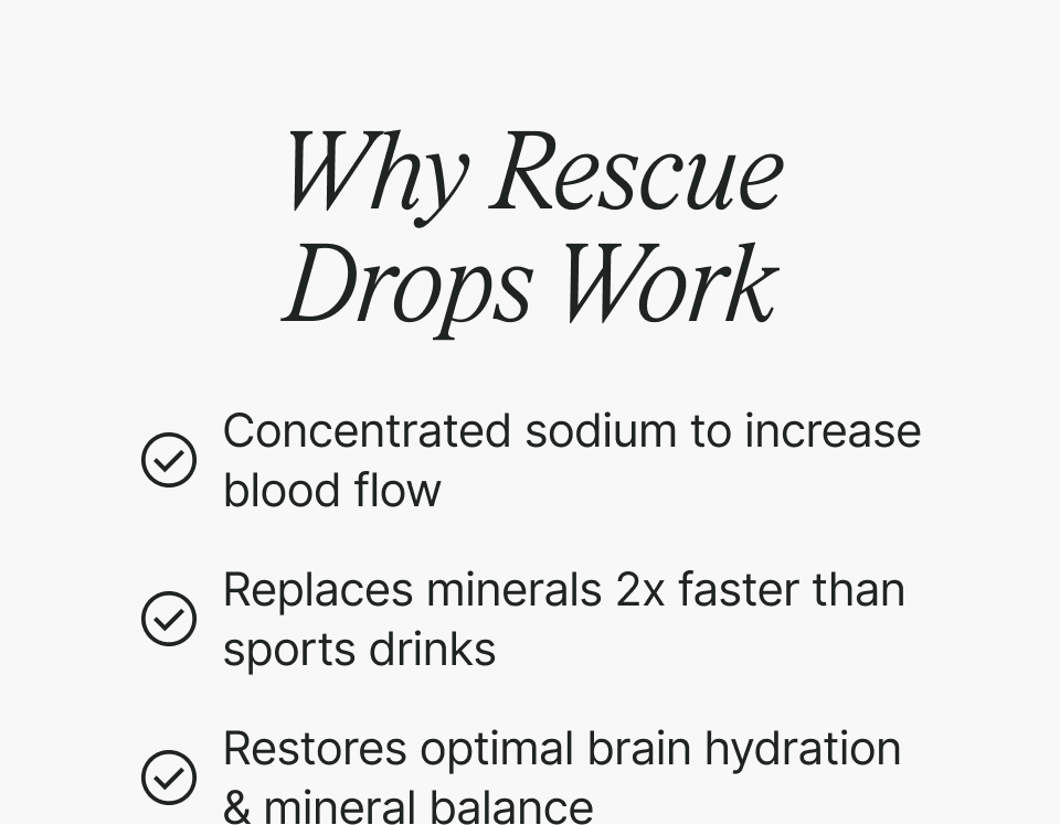 Why Rescue Drops Work. ✅ Concentrated sodium to increase blood flow. ✅ Replaces minerals 2x faster than sports drinks. ✅ Restores optimal brain hydration & mineral balance.
