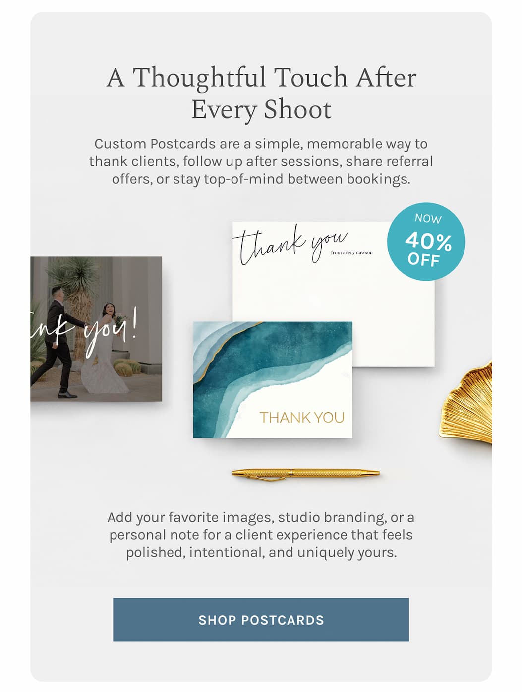 A Thoughtful Touch After Every Shoot Custom Postcards are a simple, memorable way to thank clients, follow up after sessions, share referral offers, or stay top-of-mind between bookings.