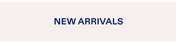 NEW ARRIVALS