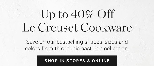 Up to 40% Off Le Creuset Cookware - Save on our bestselling shapes, sizes and colors from this iconic cast iron collection. - shop in stores & online