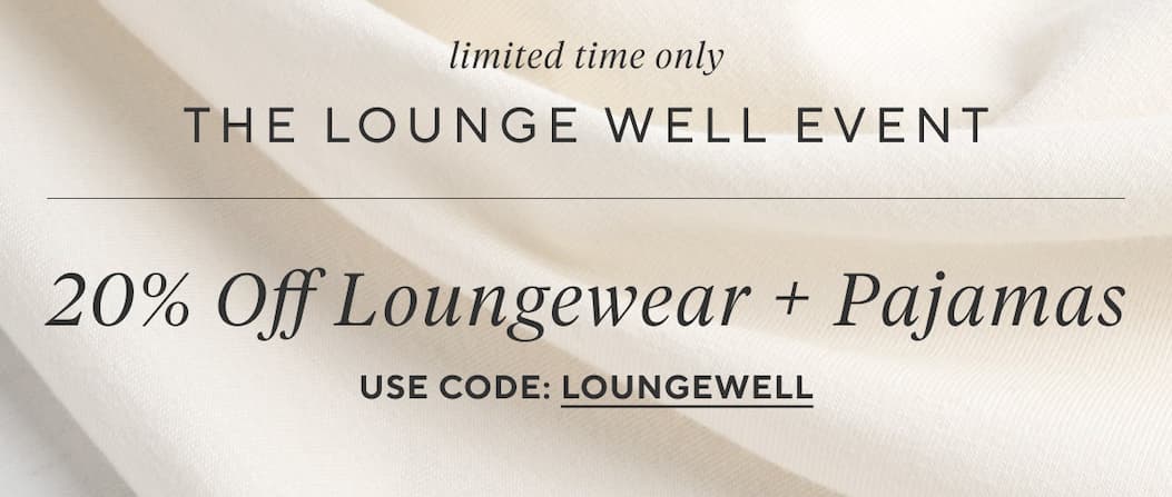 Limited time only The Lounge Well Event 20% Off Loungewear + Pajamas Use Code: LOUNGEWELL