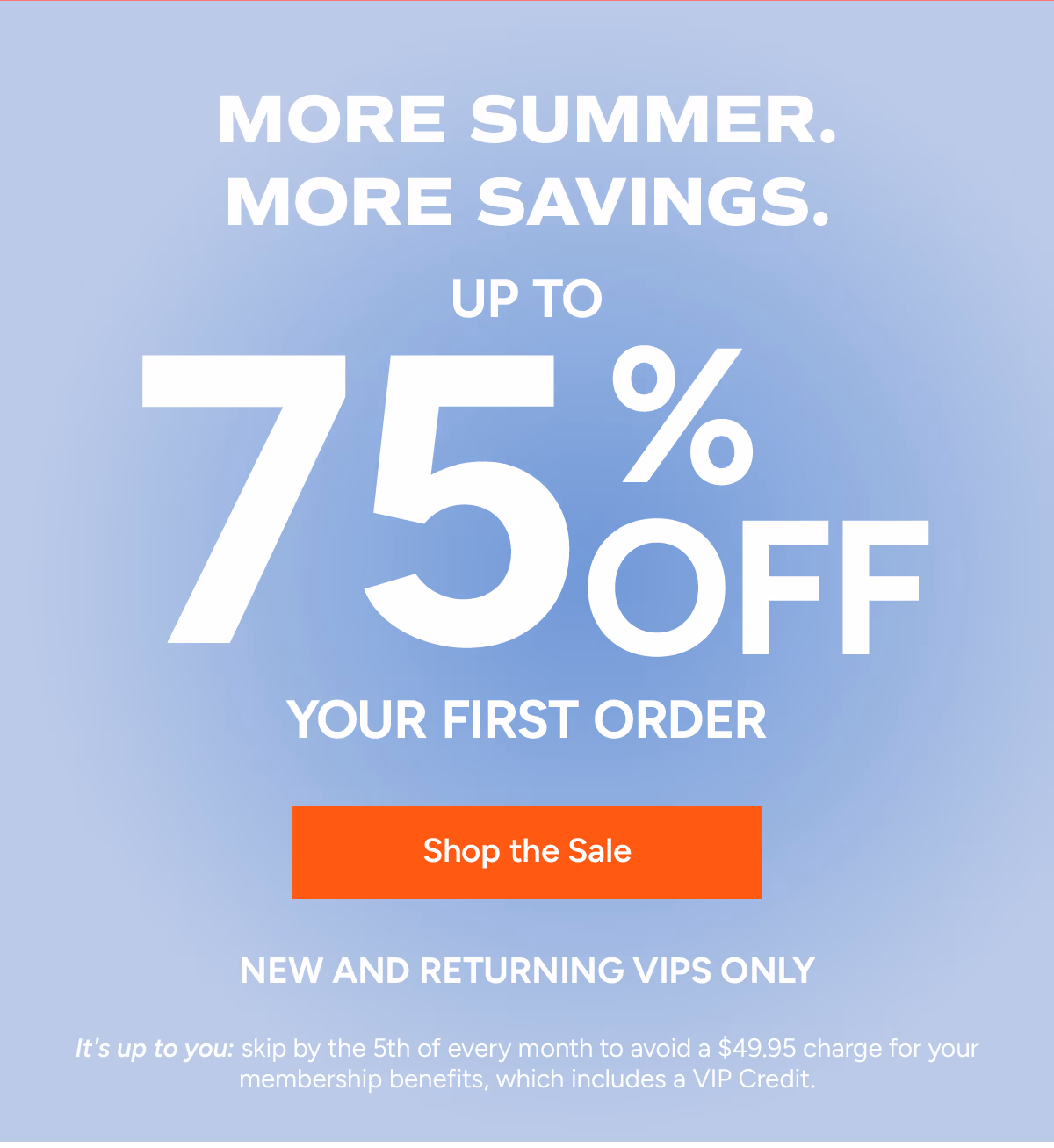 VIP Member Exclusive: Summer Sale is Back. Select Styles Starting at $5*