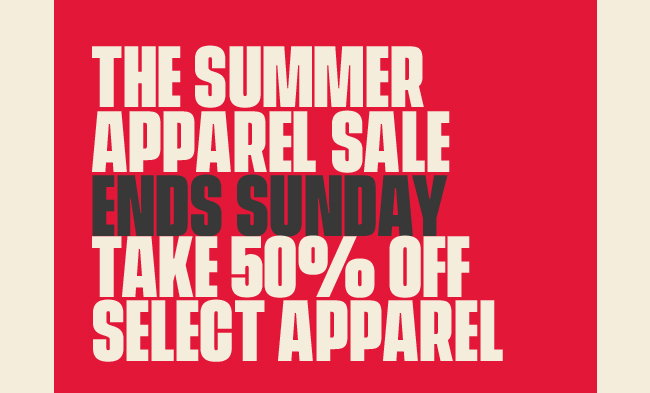 The Summer Apparel Sale Ends Sunday | Take 50% off Select Apparel
