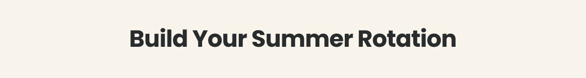 Build Your Summer Rotation >