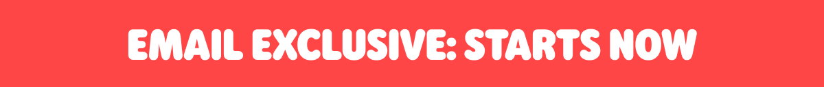 Email Exclusive: Starts Now >