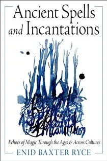 Ancient Spells and Incantations, by Enid Baxter Ryce