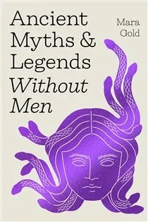 Ancient Myths and Legends Without Men, by Mara Gold