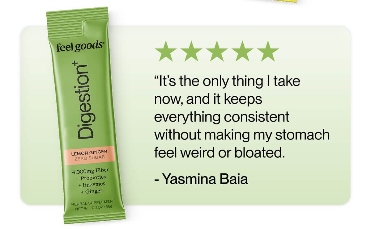 “It’s the only thing I take now, and it keeps everything consistent without making my stomach feel weird or bloated."