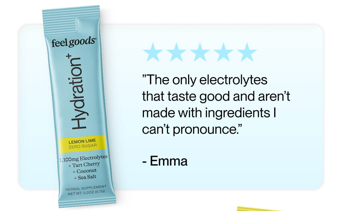 ”The only electrolytes that taste good and aren’t made with ingredients I can’t pronounce.”