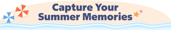 Capture Your Summer Memories