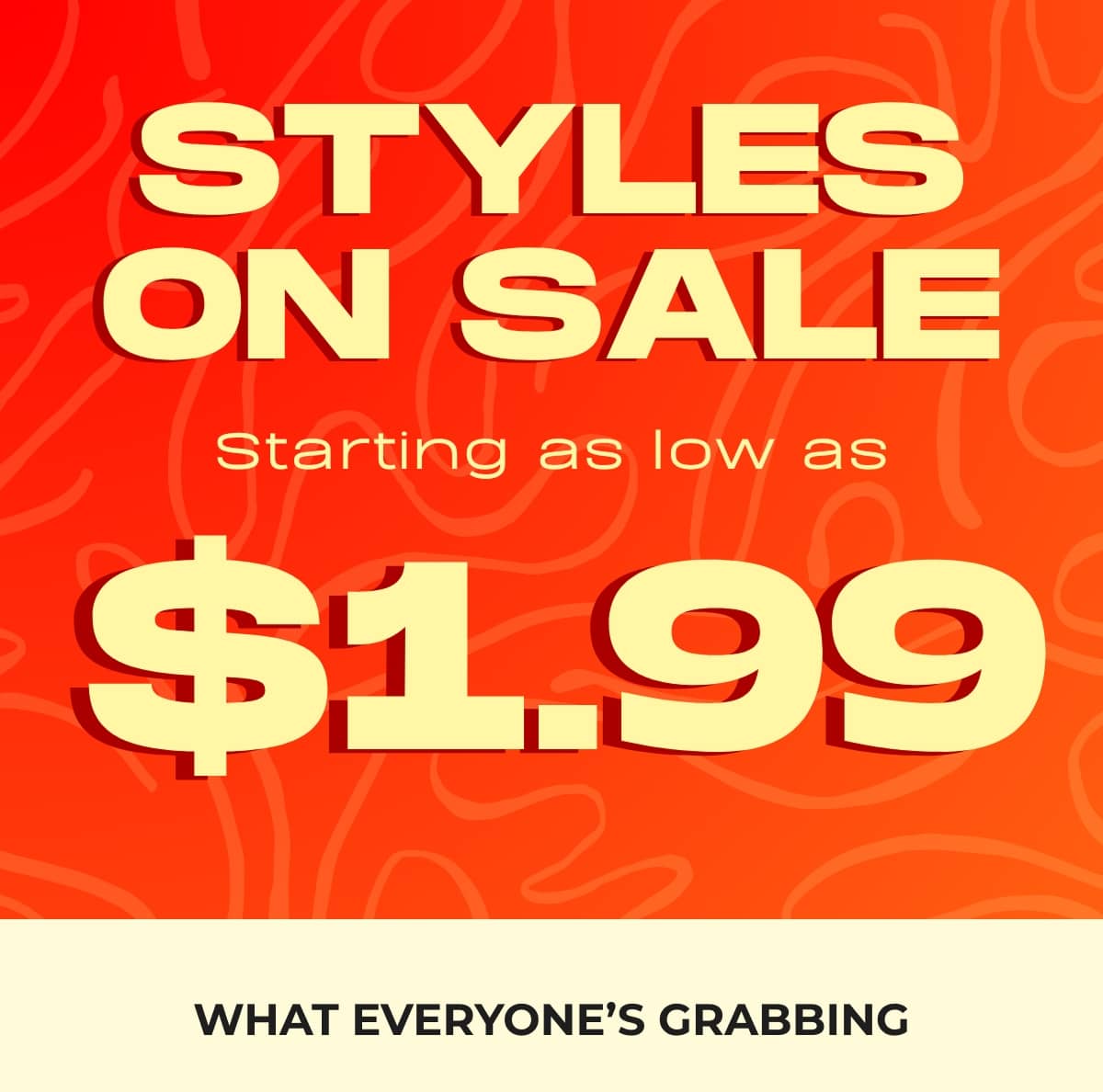 STYLES ON SALE STARTING AS LOW AS $1.99