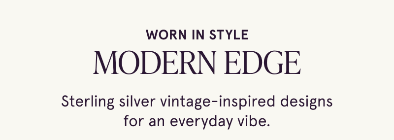 Worn in style. Modern edge. Sterling silver vintage-inspired for every day.