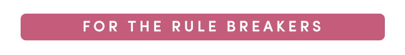 FOR THE RULE BREAKERS