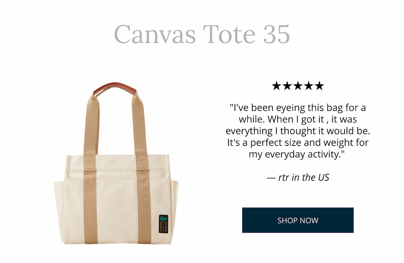 Canvas Tote 35. "I've been eyeing this bag for a while. When I got it , it was everything I thought it would be. It's a perfect size and weight for my everyday activity." - rtr in the US