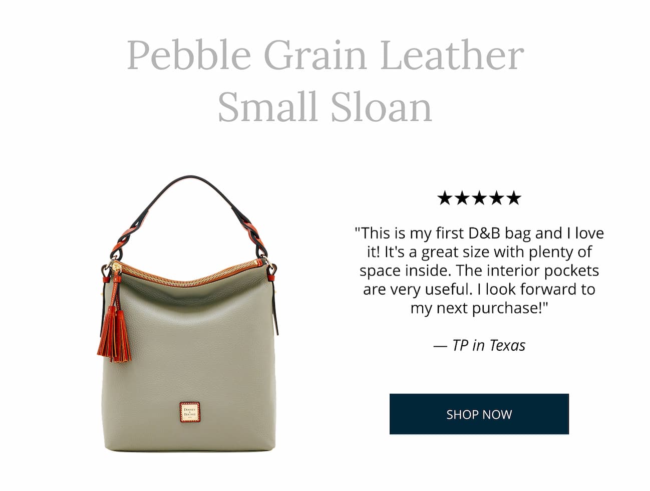 Pebble Grain Small Sloan. "This is my first D&B bag and I love it! It's a great size with plenty of space inside. The interior pockets are very useful. I look forward to my next purchase!" - TP in Texas