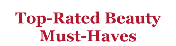 TOP-RATED BEAUTY MUST-HAVES!