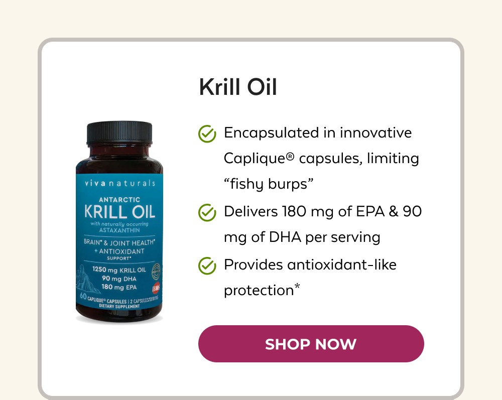 Krill Oil Encapsulated in innovative Caplique® capsules, limiting “fishy burps” Delivers 180 mg of EPA & 90 mg of DHA per serving Provides antioxidant-like protection* Shop Now