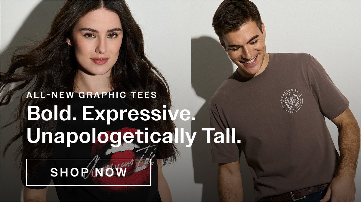 ALL-NEW GRAPHIC TEES. Bold. Expressive. Unapologetically Tall. SHOP NOW