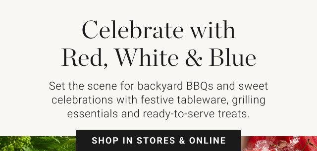 Celebrate with Red, White & Blue - Set the scene for backyard BBQs and sweet celebrations with festive tableware, grilling essentials and ready-to-serve treats. - shop in stores & online
