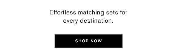 Effortless matching sets for every destination.