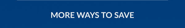 MORE WAYS TO SAVE