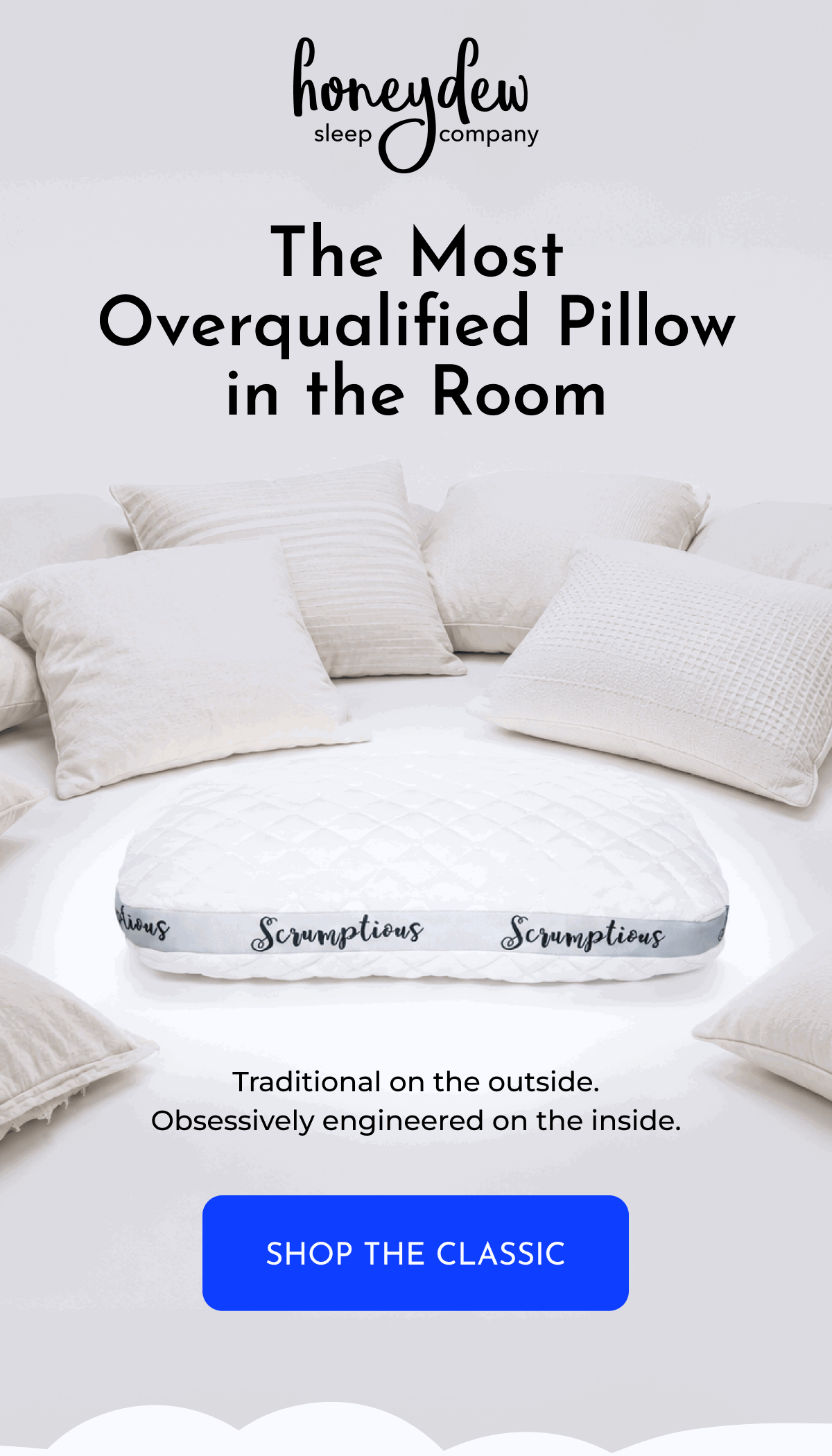 The Most Overqualified Pillow in the Room Traditional on the outside. Obsessively engineered on the inside. SHOP THE CLASSIC