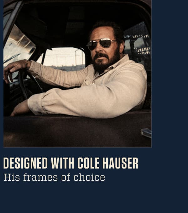 Designed with Cole Hauser / His Frame of Choice