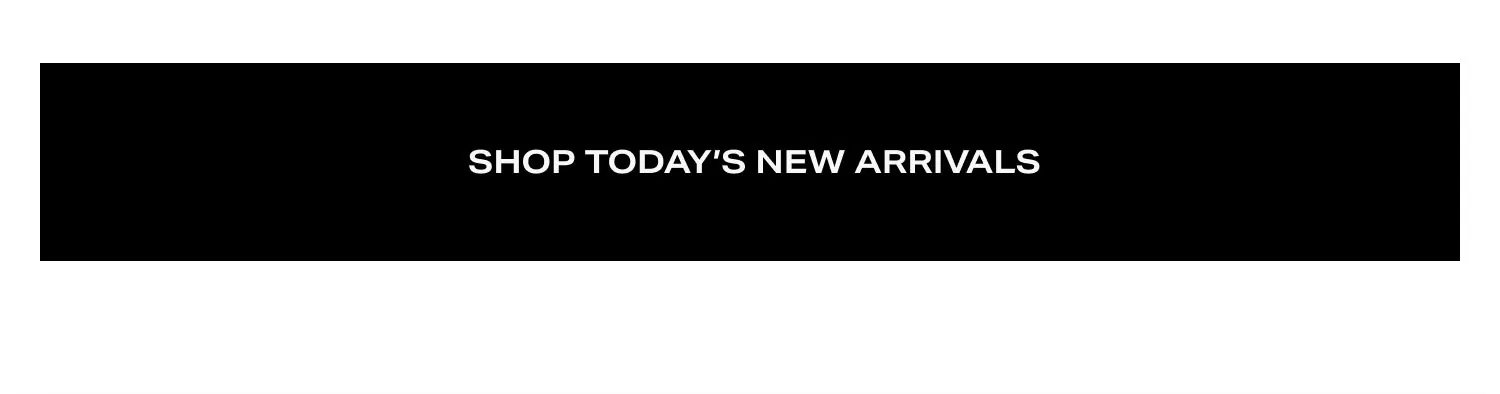 Shop Today’s New Arrivals