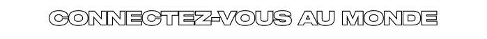 CONNECTEZ-VOUS AU MONDE