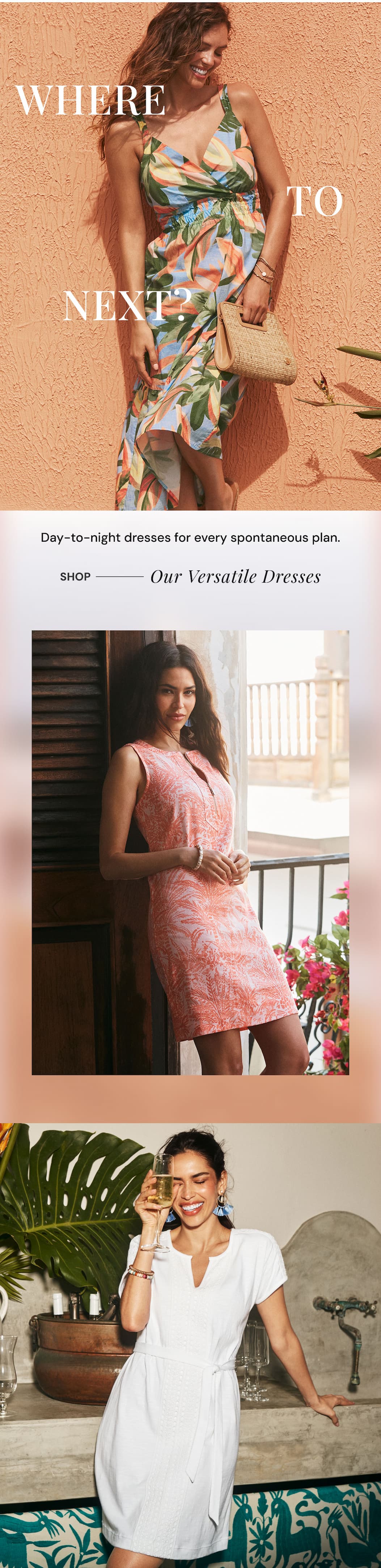 Where to next? Day-to-night dresses for every spontaneous plan. Shop our versatile dresses.