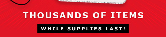 Thousands of Items | While Supplies Last