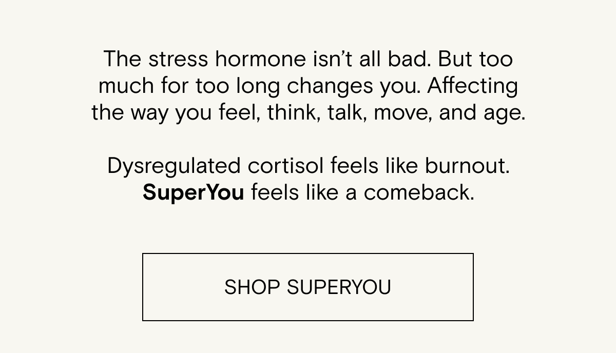Dysregulated cortisol feels like burnout. Superyou feels like a comeback. Shop SuperYou