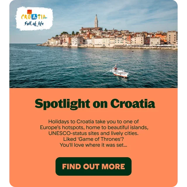 Spotlight on Croatia

Holidays to Croatia take you to one of Europe’s hotspots, home to beautiful islands, UNESCO-status sites and lively cities. Liked 'Game of Thrones'? You'll love where it was set…

FIND OUT MORE