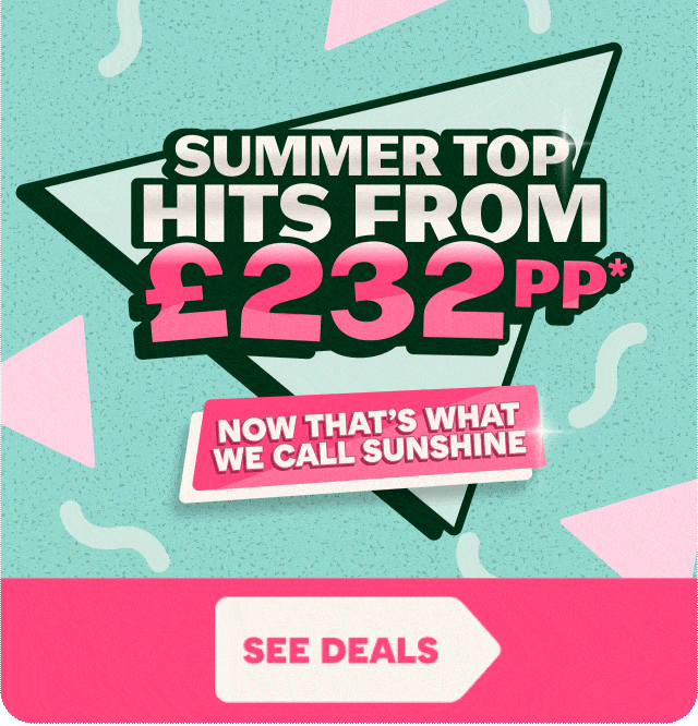 Summer top hits from £232pp*
NOW THAT'S WHAT WE CALL SUNSHINE
SEE DEALS