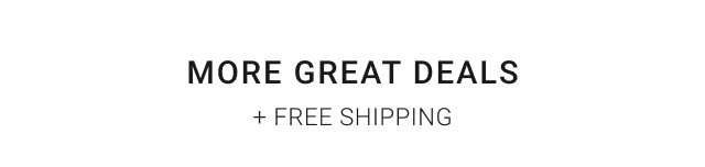 MORE GREAT DEALS + FREE SHIPPING