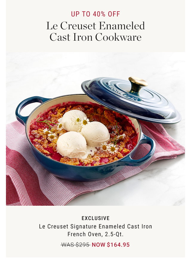 UP TO 40% OFF Le Creuset Enameled Cast Iron Cookware  EXCLUSIVE Le Creuset Signature Enameled Cast Iron French Oven, 2.5-Qt. WAS $295 NOW $164.95