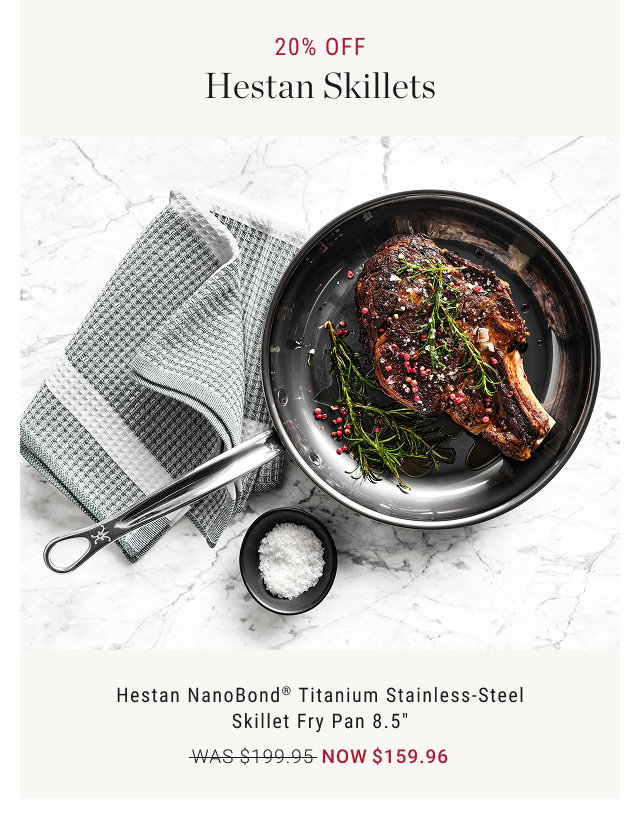 20% OFF Hestan Skillets  Hestan NanoBond® Titanium Stainless-Steel Skillet Fry Pan 8.5" WAS $199.95 NOW $159.96