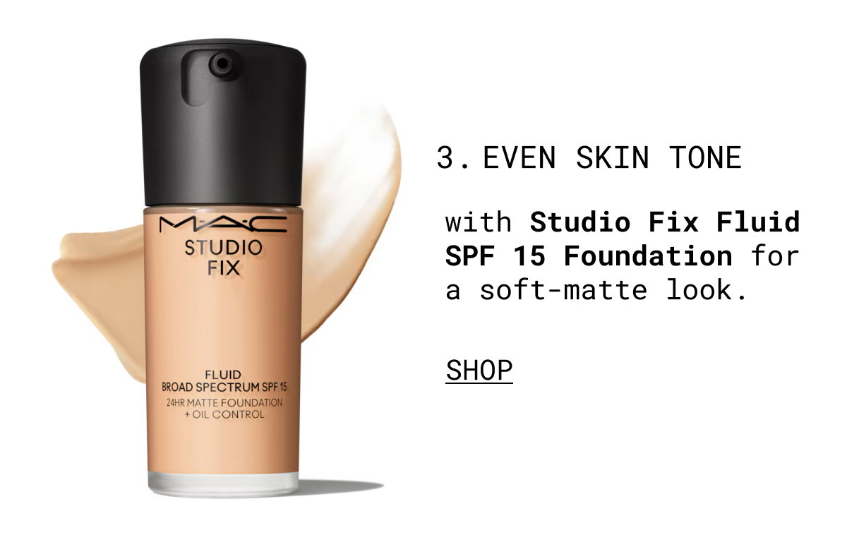 3. EVEN SKIN TONE | with Studio Fix Fluid SPF 15 Foundation for a soft-matte look. | SHOP
