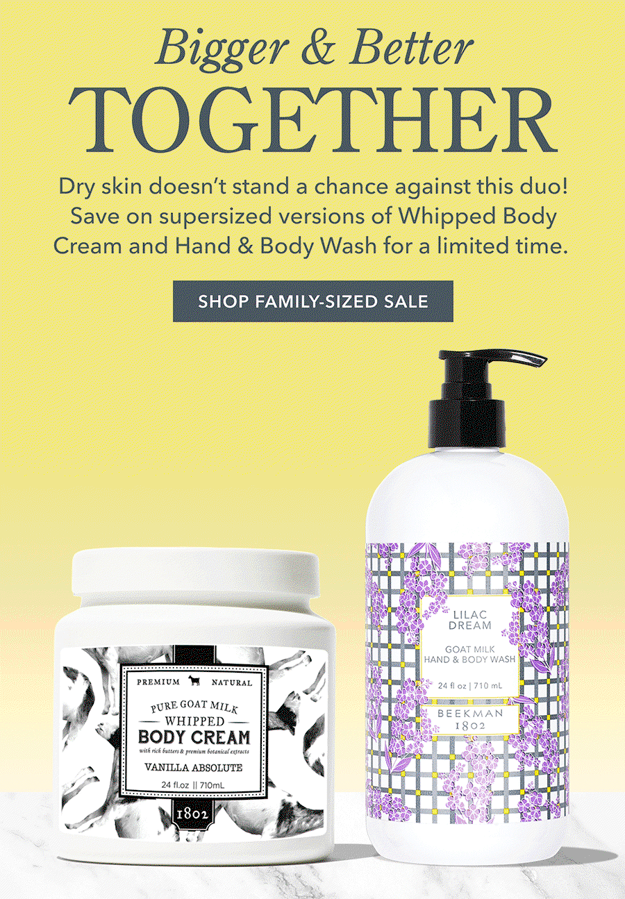 Bigger & Better TOGETHER | Dry skin doesn't stand a chance against this duo! Save on supersized versions of Whipped Body Cream and Hand & Body Wash for a limited time. SHOP FAMILY-SIZED SALE