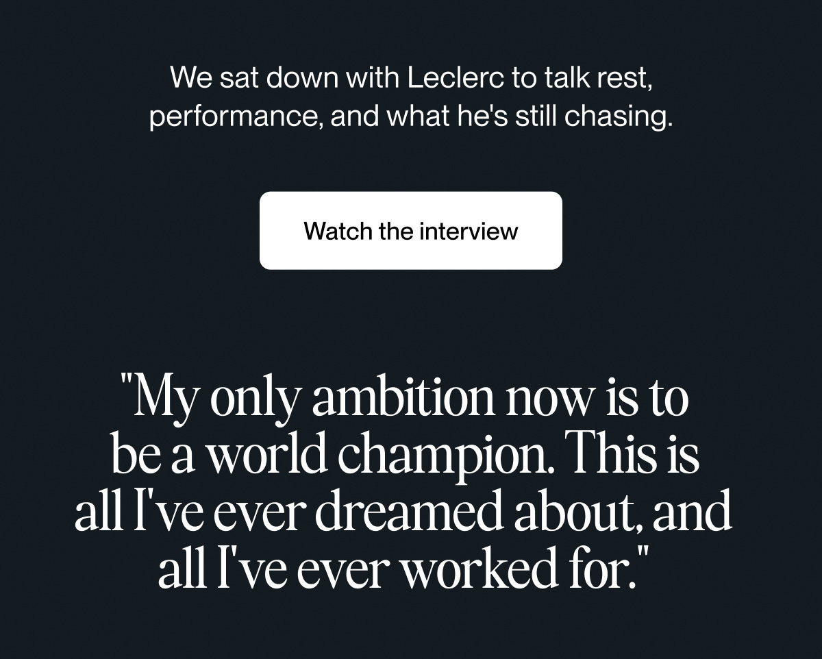 We sat down with Leclerc to talk rest, performance, and what he's still chasing.